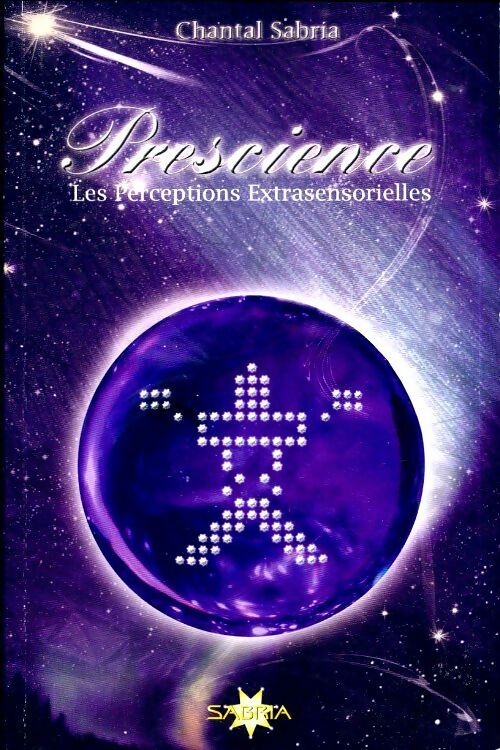 Prescience. Les perceptions extrasensorielles - Chantal Sabria