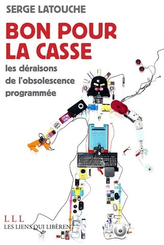 Bon pour la casse. Les déraisons de l'obsolescence programmée - Serge Latouche