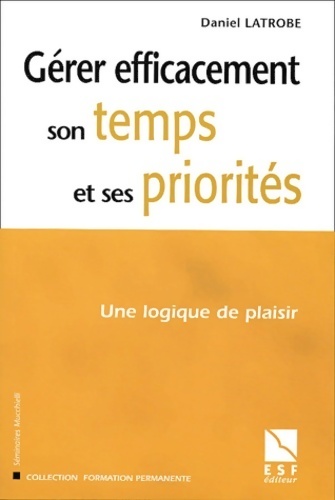 Gérer efficacement son temps et ses priorités. Une logique de plaisir - Daniel Latrobe