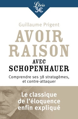 Avoir raison avec schopenhauer. Comprendre ses 38 stratagèmes et contre-attaquer - Guillaume Prigent