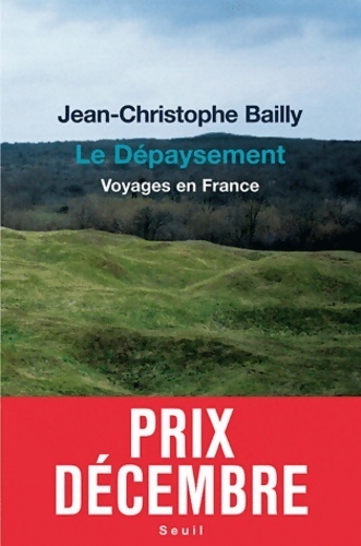 Le dépaysement. Voyages en France - Jean-Christophe Bailly