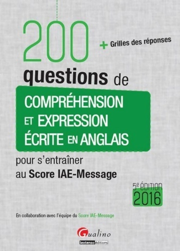 200 questions de compréhension et expression écrite en anglais. Score iae-message 2016 - Collectif