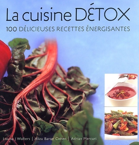 La cuisine détox. 100 délicieuses recettes énergisantes - Aliza Baron Cohen