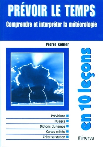 Prévoir le temps. Comprendre et interpréter la météorologie - Pierre Kohler