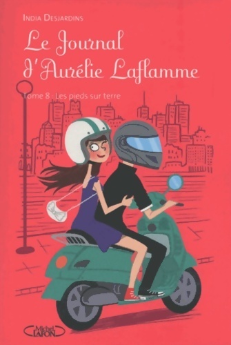 Le journal d'Aurélie Laflamme Tome VIII : Les pieds sur terre - India Desjardins
