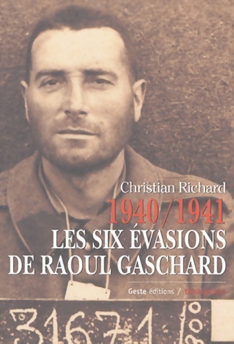 1940-1941 les six évasions de Raoul Gaschard - Christian Richard