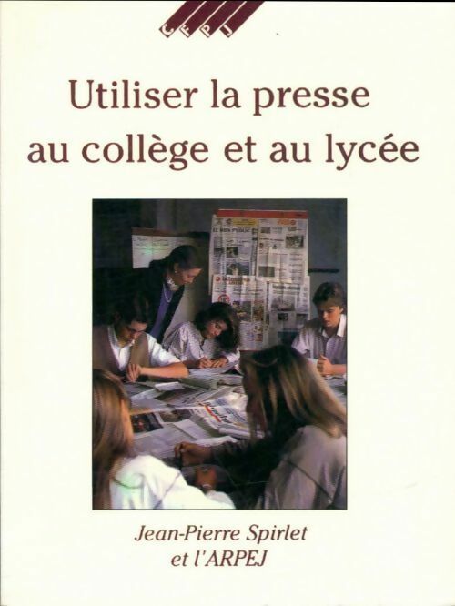 Utiliser la presse au collège et au lycée - Jean-Pierre Spirlet