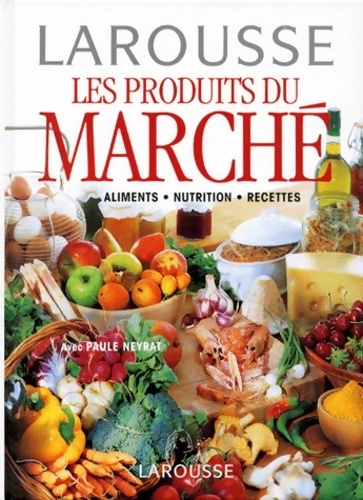 Les produits du marché. Alimentation, nutrition, recettes - Paule Neyrat