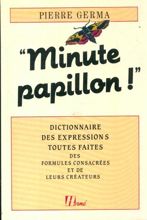 Minute papillon ! Dictionnaire des expressions toutes faites des formules consacrées et de leurs créateurs