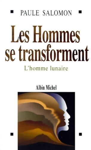 Les hommes se transforment. L'homme lunaire - Paule Salomon