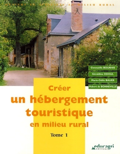 Créer un hébergement touristique en milieu rural : Tome I - Gwenaëlle Bourhis