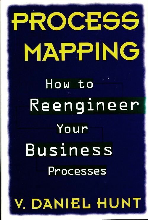 Process mapping. How to reengineer your business processes - V. Daniel Hunt