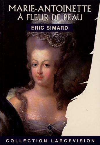 Marie-Antoinette : A fleur de peau - Eric Simard