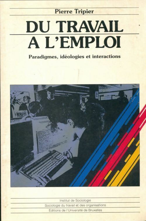 Du travail à l'emploi. Paradigmes idéologies et interactions - Pierre Tripier