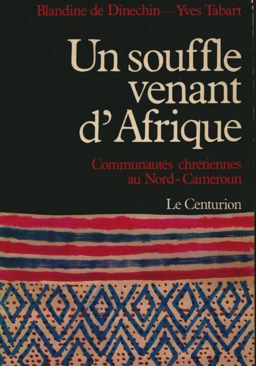Un souffle venant d'Afrique : Communautés chrétiennes au nord-cameroun - Blandine De Dinechin