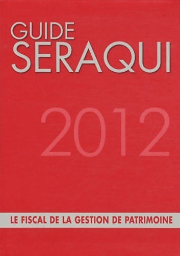 Guide séraqui 2012 : Le fiscal de la gestion de patrimoine - Julien Séraqui