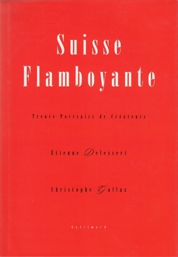 Suisse flamboyante : Trente portraits de créateurs - Christophe Gallaz