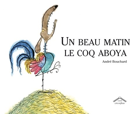 Un beau matin le coq aboya nouvelle édition - André Bouchard