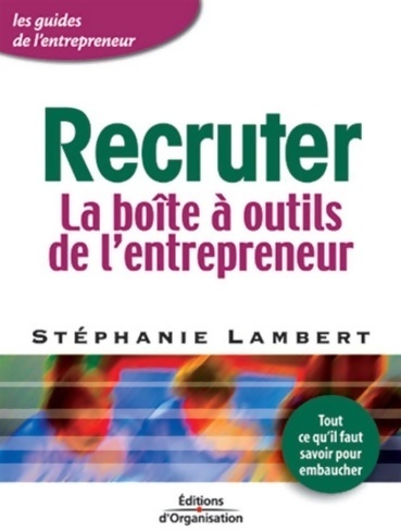Recruter : La boîte à outils de l'entrepreneur - tout ce qu'il faut savoir pour embaucher - Stéphanie Lambert