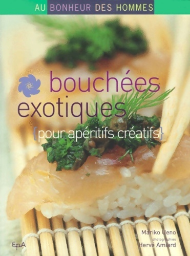 Bouchées exotiques pour apéritifs créatifs - Mariko Ueno