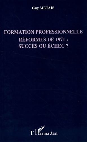 Formation professionnelle : Réformes de 1971 : succès ou échec ? - Guy Métais