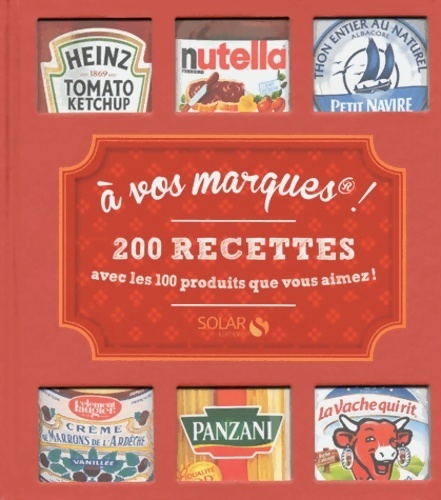 A vos marques ! 200 recettes avec les 100 produits que vous aimez! - Collectif
