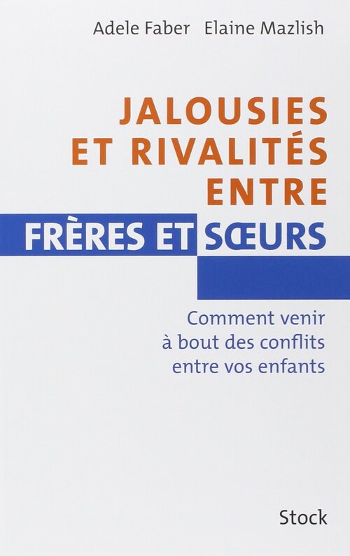 Jalousies et rivalités entre frères et soeurs - comment venir à bout des conflits entre vos enfants - Adèle Faber