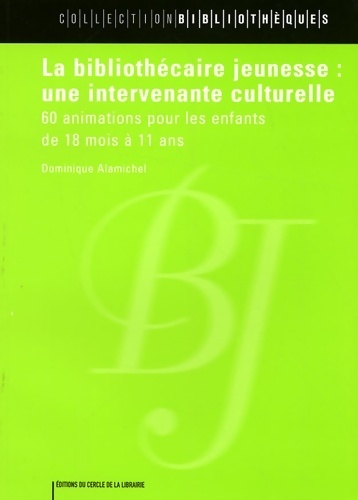 La bibliothécaire jeunesse : Une intervenante culturelle : 60 animations pour les enfants de 18 mois à 11 ans