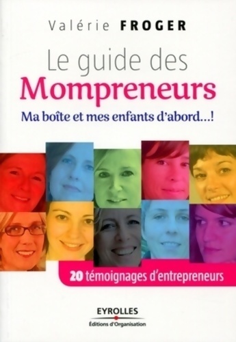 Le guide des mompreneurs : Ma boîte et mes enfants d'abord... ! 20 témoignages d'entrepreneurs - Valérie Froger
