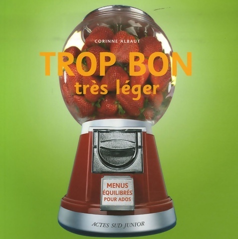 Trop bon très léger : Menus équilibrés pour ados - Corinne Albaut