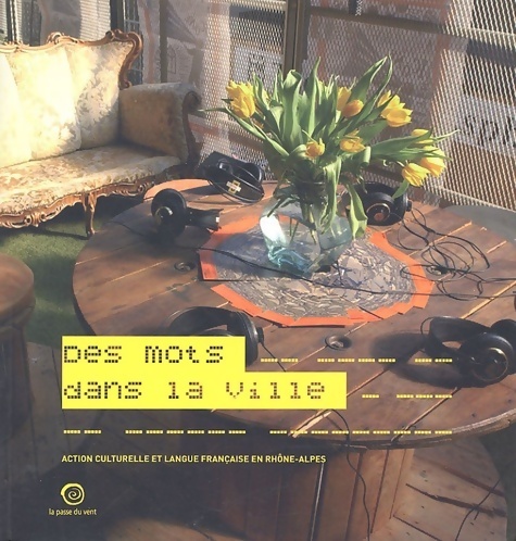 Des mots dans la ville : Action culturelle et langue française en rhône-alpes - Céline Didier