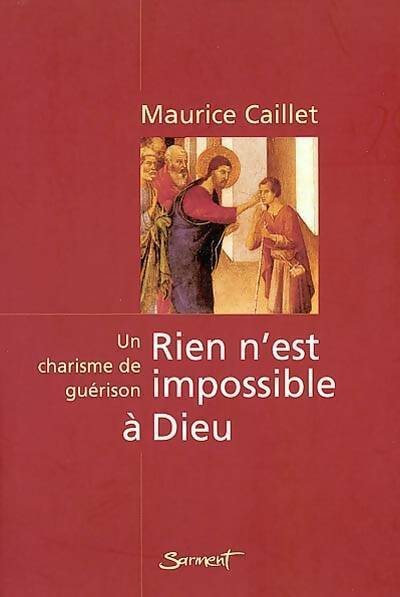Rien n'est impossible a dieu. Un charisme de guérison - Maurice Caillet