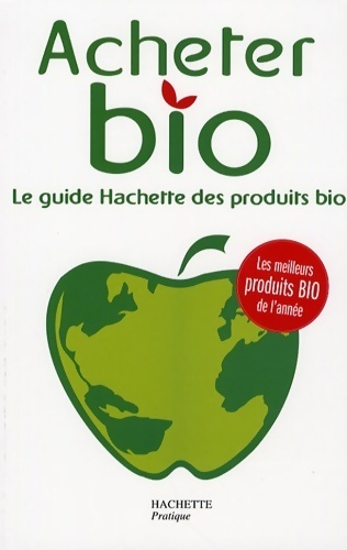 Acheter bio : Le guide hachette des produtis bio - Philippe Desbrosses
