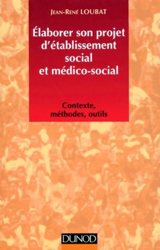 Élaborer son projet d'établissement social et médico-social - Jean-René Loubat