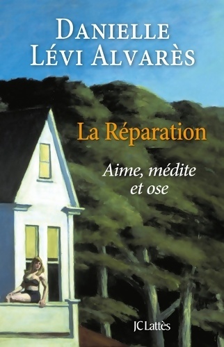 La réparation. Aime, médite et ose - Danielle Lévi Alvarès