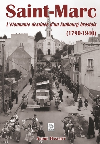 Saint-marc - l'étonnante destinée d'un faubourg brestois (1790-1940) - André Hascoët