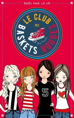 Le club des baskets rouges Tome I : Amies pour la vie - Ana Punset
