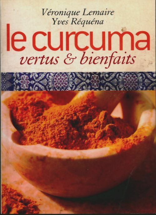 Le curcuma : Vertus et bienfaits - Yves Véronique; Réquéna