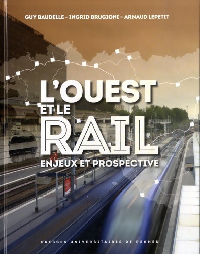 L'ouest et le rail : Enjeux et prospective - Guy Baudelle