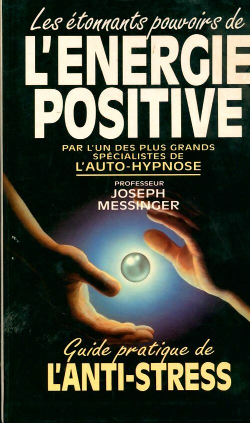 Les étonnants pouvoirs de l'énergie positive - Joseph Messinger