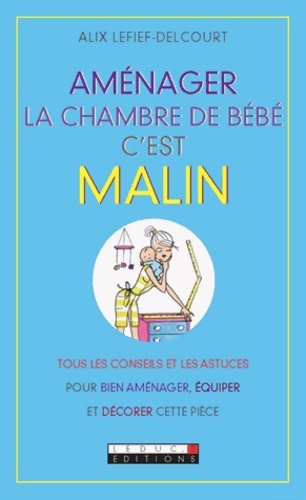Aménager la chambre de bébé c'est malin - Alix Lefief-Delcourt