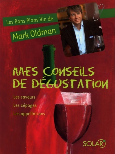 Mes conseils de dégustation : Les saveurs les cépages les appellations - Mark Oldman