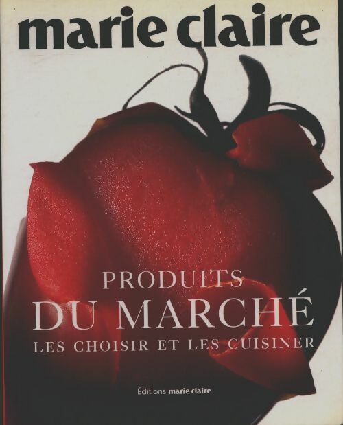 Produits du marché. Les choisir et les cuisiner - Collectif