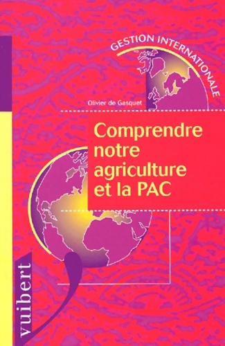 Comprendre notre agriculture et la pac : Stratégie vérités et mensonges de 1945 à nos jours - Olivier De Gasquet