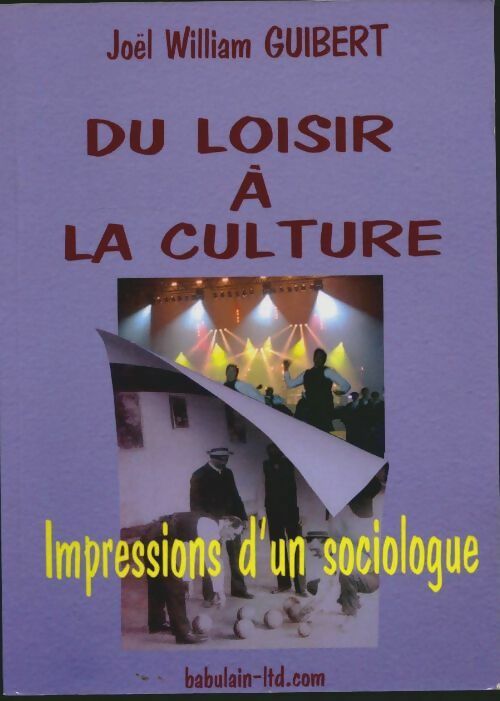 Du loisir à la culture. Impressions d'un sociologue - Joël William Guibert