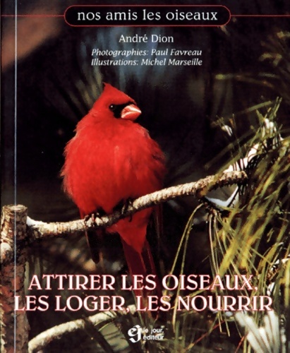 Attirer les oiseaux les loger les nourrir - André Dion