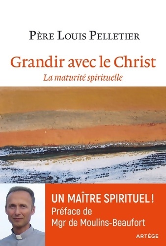 Grandir avec le Christ. La maturité spirituelle - Père Louis Pelletier