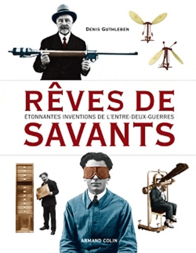 Rêves de savants - Étonnantes inventions de l'entre-deux-guerres : Étonnantes inventions de l'entre-deux-guerres