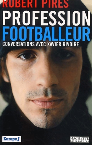 Profession footballeur : Conversations avec xavier rivoire - Robert Pirès