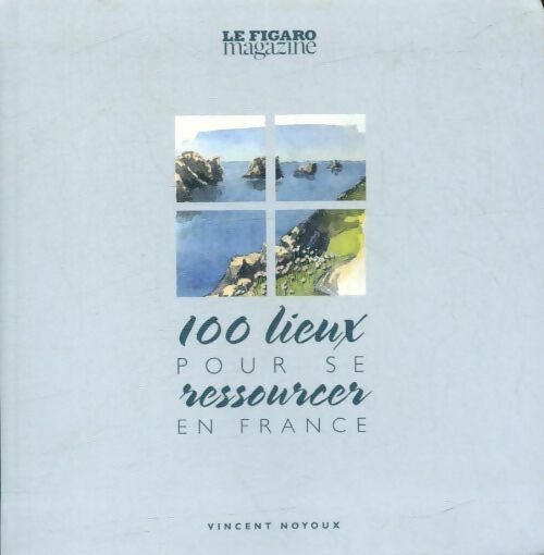 100 lieux pour se ressourcer en France - Vincent Noyoux